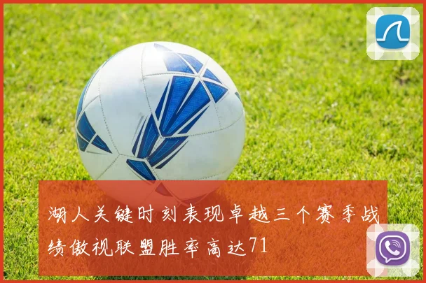 湖人关键时刻表现卓越三个赛季战绩傲视联盟胜率高达71